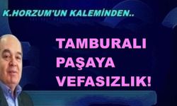 TAMBURALI PAŞAYA VEFASIZLIK!