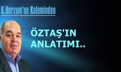 ÖZTAŞ’IN ANLATIMI..