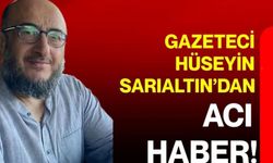 Dinarlı Gazeteci Hüseyin Sarıaltın’dan Acı Haber!