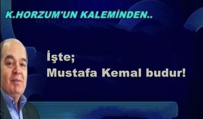 İşte, Mustafa Kemal budur!