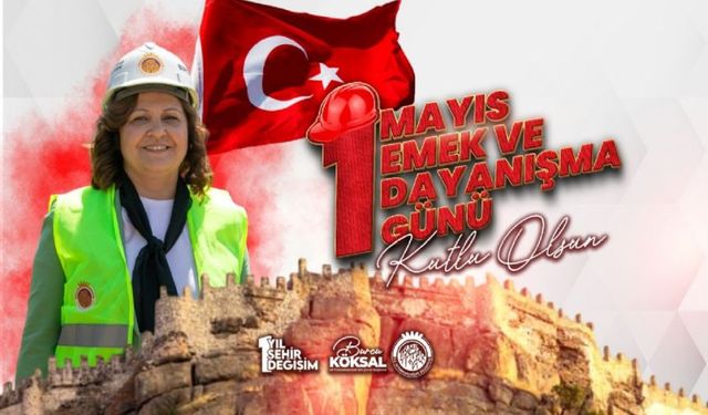 BAŞKAN BURCU KÖKSAL'IN 1 MAYIS EMEK VE DAYANIŞMA GÜNÜ MESAJI