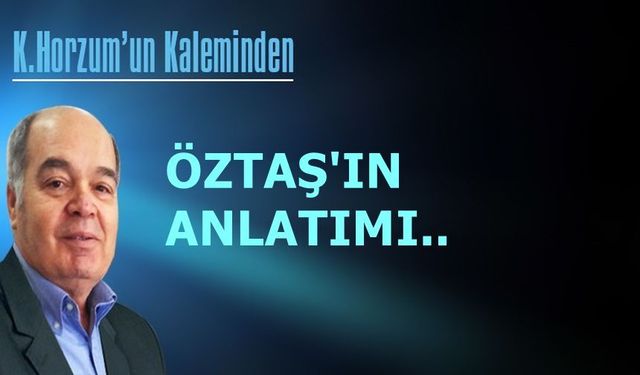 ÖZTAŞ’IN ANLATIMI..